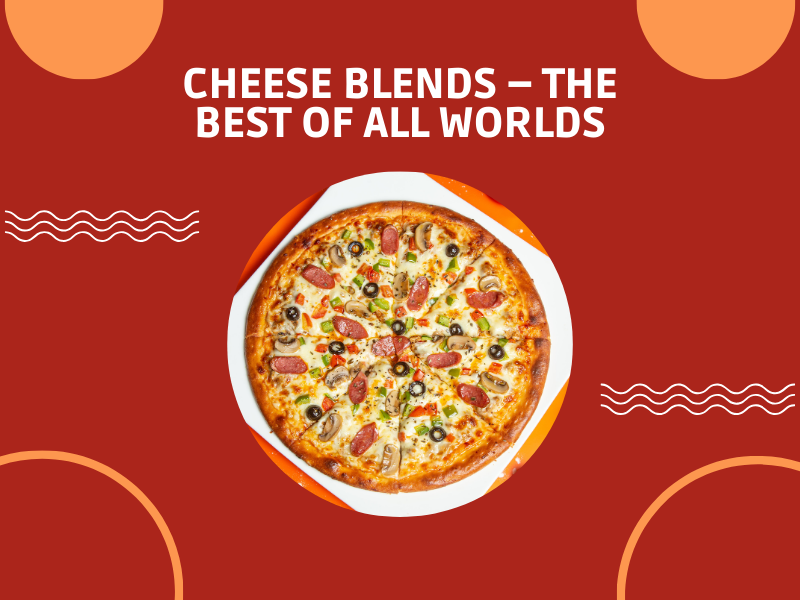 Cheese Blends – The Best of All Worlds